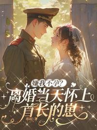 嫌我不孕？离婚当天怀上首长的崽